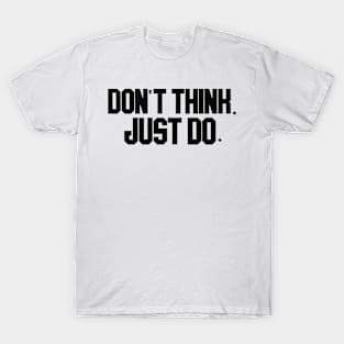 don't think. just do. T-Shirt